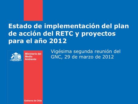 Estado de implementación del plan de acción del RETC y proyectos para el año 2012 Vigésima segunda reunión del GNC, 29 de marzo de 2012.
