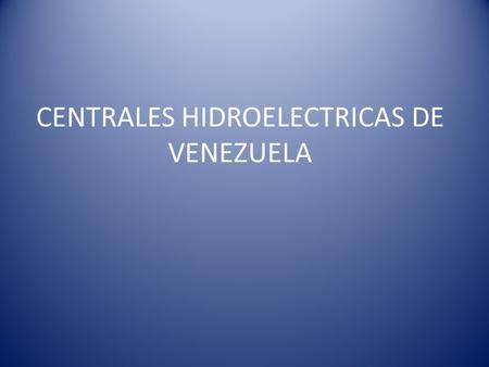 CENTRALES HIDROELECTRICAS DE VENEZUELA