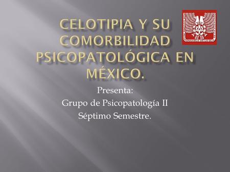 Presenta: Grupo de Psicopatología II Séptimo Semestre.