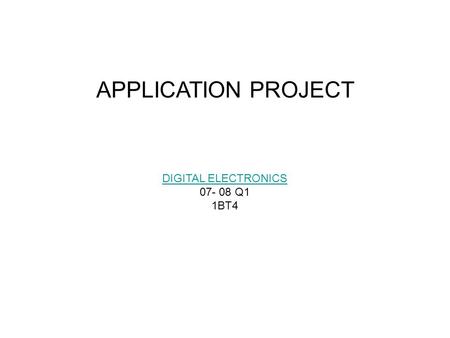 APPLICATION PROJECT DIGITAL ELECTRONICS 07- 08 Q1 1BT4.