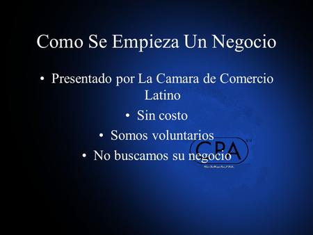 Como Se Empieza Un Negocio Presentado por La Camara de Comercio Latino Sin costo Somos voluntarios No buscamos su negocio.