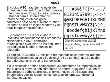 ASCII El código ASCII (acrónimo inglés de American Standard Code for Information Interchange — Código Estadounidense Estándar para el Intercambio de Información),