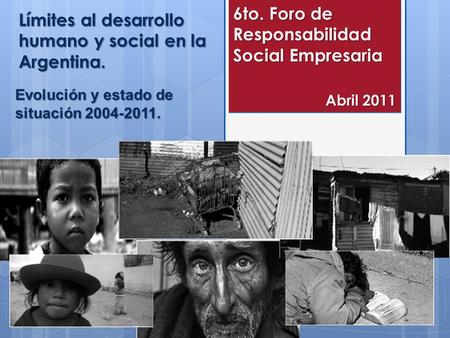 Límites al desarrollo humano y social en la Argentina. Evolución y estado de situación 2004-2011. 6to. Foro de Responsabilidad Social Empresaria Abril.