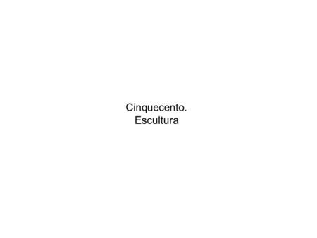 Cinquecento. Escultura.