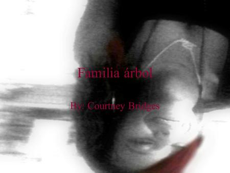 Familia árbol By: Courtney Bridges. Yo Se llama Courtney Tengo 14 anos Es Joven Le gusta escuchar musica.