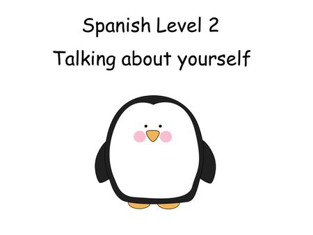 Spanish Level 2 Talking about yourself Second Level Significant Aspects of Learning Actively take part in daily routine Understand and respond to classroom.
