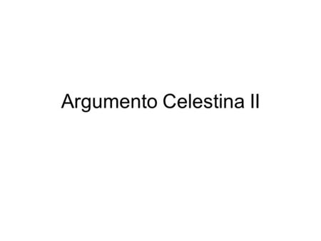 Argumento Celestina II. Despedida Celestina de Melibea va por la calle sola hablando. Vee a Sempronio e Parmeno que van a la magdalena por su señor. Sempronio.