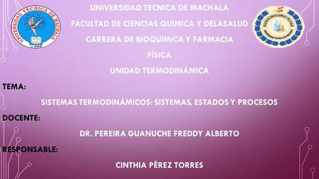 UNIVERSIDAD TECNICA DE MACHALA FACULTAD DE CIENCIAS QUIMICA Y DELASALUD CARRERA DE BIOQUIMICA Y FARMACIA FÌSICA UNIDAD TERMODINÁMICA TEMA: SISTEMAS TERMODINÁMICOS: