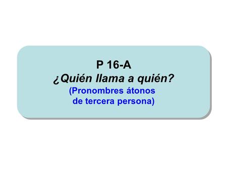 P 16-A ¿Quién llama a quién?