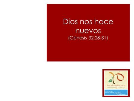 Dios nos hace nuevos (Génesis 32:28-31). Dios nos hace nuevos “Y el varón le dijo: No se dirá más tu nombre Jacob, sino Israel; porque has luchado con.