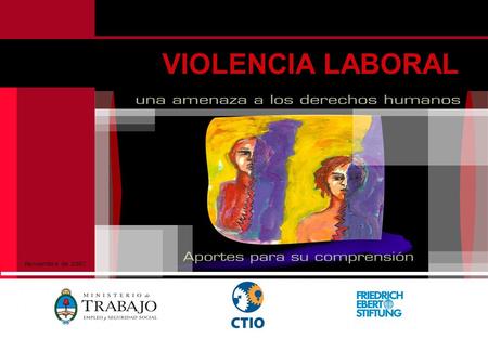 VIOLENCIA LABORAL Noviembre de 2007. VIOLENCIA LABORAL La violencia laboral constituye una violación a los derechos humanos en el ámbito del trabajo.