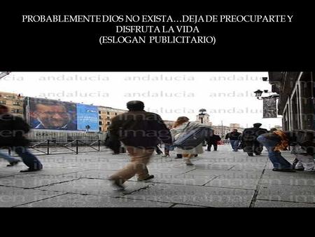 PROBABLEMENTE DIOS NO EXISTA…DEJA DE PREOCUPARTE Y DISFRUTA LA VIDA (ESLOGAN PUBLICITARIO)