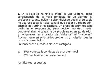 1. En la clase se ha roto el cristal de una ventana, como consecuencia de la mala conducta de un alumno. El profesor pregunta quién ha sido, diciendo que.