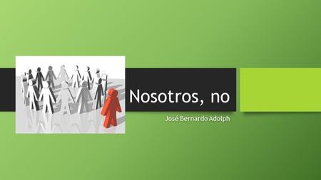 Nosotros, no José Bernardo Adolph.