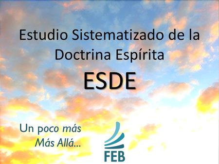 Un poco más Más Allá... Estudio Sistematizado de la Doctrina EspíritaESDE.