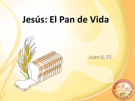 Jesús: El Pan de Vida Juan 6:35.