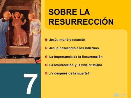 7 SOBRE LARESURRECCIÓN ❶ _Jesús murió y resucitó ❷ _Jesús descendió a los infiernos ❸ _La importancia de la Resurrección ❹ _La resurrección y la vida cristiana.
