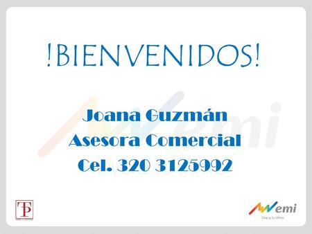 Joana Guzmán Asesora Comercial Cel. 320 3125992 !BIENVENIDOS!