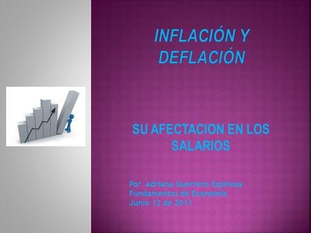 SU AFECTACION EN LOS SALARIOS Por Adriana Guerrero Espinosa Fundamentos de Economia Junio 12 de 2011.