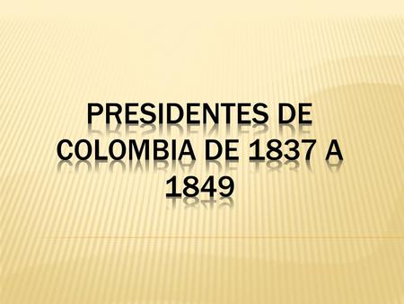 PRESIDENTES DE COLOMBIA DE 1837 A 1849