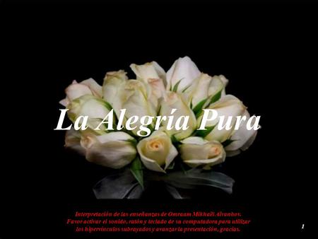 La Alegría Pura Interpretación de las enseñanzas de Omraam Mikhaël Aïvanhov. Favor activar el sonido, ratón y teclado de su computadora para utilizar.