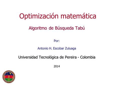 Optimización matemática Algoritmo de Búsqueda Tabú Por: Antonio H