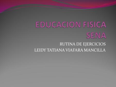 RUTINA DE EJERCICIOS LEIDY TATIANA VIAFARA MANCILLA.