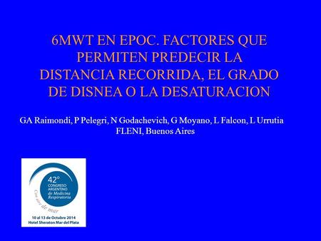 6MWT EN EPOC. FACTORES QUE PERMITEN PREDECIR LA DISTANCIA RECORRIDA, EL GRADO DE DISNEA O LA DESATURACION GA Raimondi, P Pelegri, N Godachevich, G Moyano,