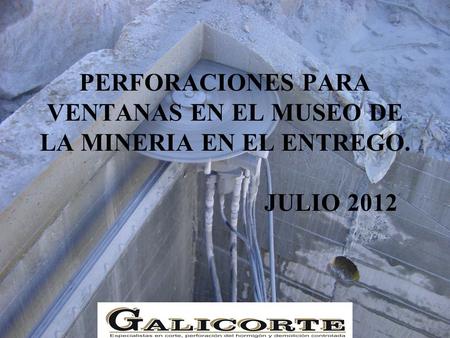 PERFORACIONES PARA VENTANAS EN EL MUSEO DE LA MINERIA EN EL ENTREGO. JULIO 2012.