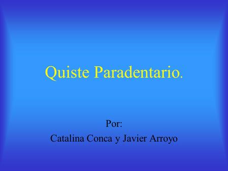 Quiste Paradentario. Por: Catalina Conca y Javier Arroyo.