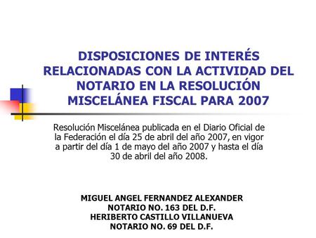 DISPOSICIONES DE INTERÉS RELACIONADAS CON LA ACTIVIDAD DEL NOTARIO EN LA RESOLUCIÓN MISCELÁNEA FISCAL PARA 2007 Resolución Miscelánea publicada en el Diario.