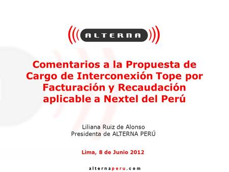 Comentarios a la Propuesta de Cargo de Interconexión Tope por Facturación y Recaudación aplicable a Nextel del Perú Lima, 8 de Junio 2012 Liliana Ruiz.