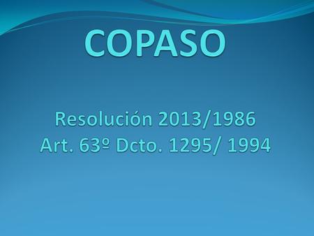 COPASO Resolución 2013/1986 Art. 63º Dcto. 1295/ 1994