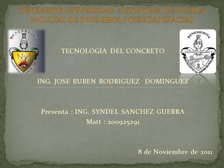 TECNOLOGIA DEL CONCRETO ING. JOSE RUBEN RODRIGUEZ DOMINGUEZ Presenta : ING. SYNDEL SANCHEZ GUERRA Matt : 200925291 8 de Noviembre de 2011.