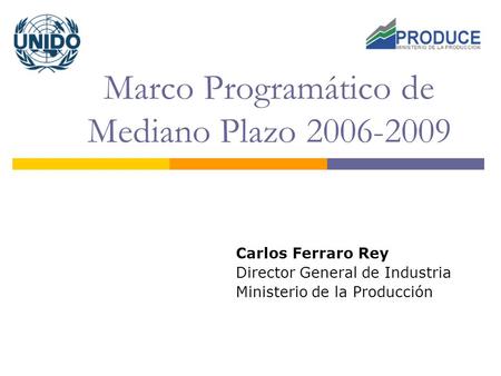 Marco Programático de Mediano Plazo 2006-2009 Carlos Ferraro Rey Director General de Industria Ministerio de la Producción.
