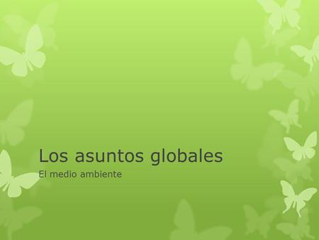 Los asuntos globales El medio ambiente. Animales en peligro de extinción  ¿Qué es el antónimo para las siguientes palabras?  Seguridad  En peligro.