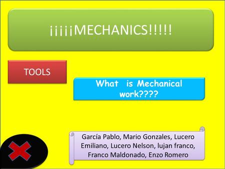 ¡¡¡¡¡MECHANICS!!!!! What is Mechanical work???? TOOLS García Pablo, Mario Gonzales, Lucero Emiliano, Lucero Nelson, lujan franco, Franco Maldonado, Enzo.