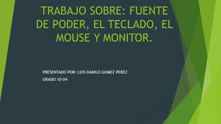 TRABAJO SOBRE: FUENTE DE PODER, EL TECLADO, EL MOUSE Y MONITOR.
