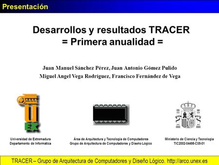 Presentación TRACER – Grupo de Arquitectura de Computadores y Diseño Lógico.  Desarrollos y resultados TRACER = Primera anualidad =