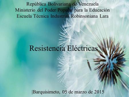 República Bolivariana de Venezuela Ministerio del Poder Popular para la Educación Escuela Técnica Industrial Robinsoniana Lara Resistencia Eléctricas |Barquisimeto,
