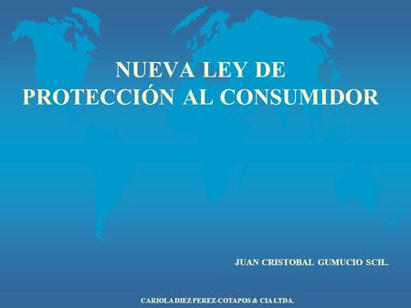 CARIOLA DIEZ PEREZ-COTAPOS & CIA LTDA. NUEVA LEY DE PROTECCIÓN AL CONSUMIDOR JUAN CRISTOBAL GUMUCIO SCH..