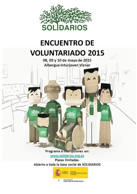 ENCUENTRO DE VOLUNTARIADO 2015 08, 09 y 10 de mayo de 2015 Albergue Inturjoven Víznar Programa e inscripciones en: www.solidarios.org.es Plazas limitadas.