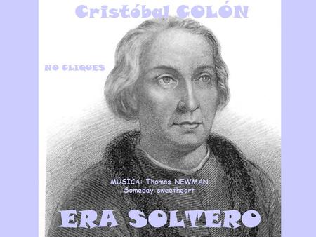Cristóbal COLÓN ERA SOLTERO NO CLIQUES MÚSICA: Thomas NEWMAN Someday sweetheart.