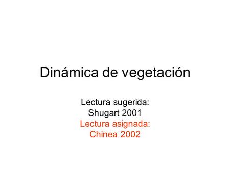 Dinámica de vegetación Lectura sugerida: Shugart 2001 Lectura asignada: Chinea 2002.