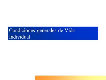 Condiciones generales de Vida Individual. .La póliza, solicitud, cláusulas adicionales y endosos aprobados por la C.N.S.F. que se agreguen constituyen.