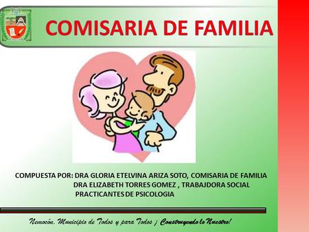 Nemocón, Municipio de Todos y para Todos ¡ Construyendo lo Nuestro! COMPUESTA POR: DRA GLORIA ETELVINA ARIZA SOTO, COMISARIA DE FAMILIA DRA ELIZABETH TORRES.