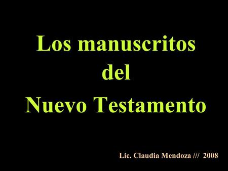 Los manuscritos del Nuevo Testamento Lic. Claudia Mendoza /// 2008.