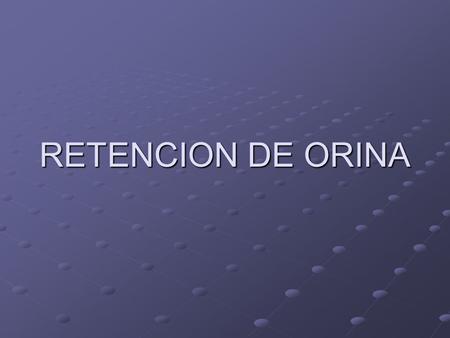 RETENCION DE ORINA.