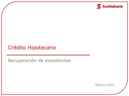 Crédito Hipotecario Recuperación de expedientes Febrero 2014 1.
