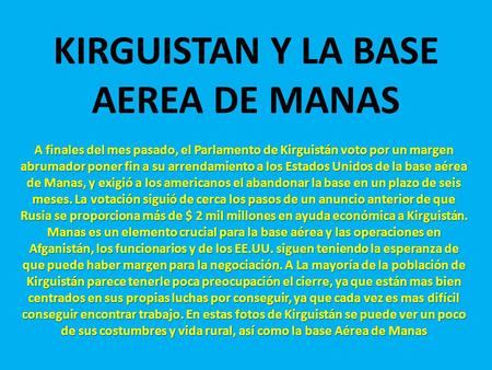 KIRGUISTAN Y LA BASE AEREA DE MANAS A finales del mes pasado, el Parlamento de Kirguistán voto por un margen abrumador poner fin a su arrendamiento a.